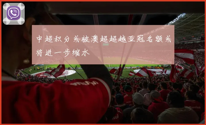中超积分或被澳超超越亚冠名额或将进一步缩水