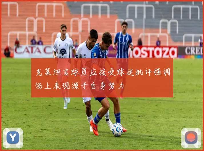 克莱坦言球员应接受球迷批评强调场上表现源于自身努力