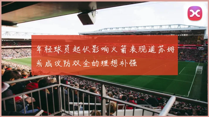 年轻球员起伏影响火箭表现道苏姆或成攻防双全的理想补强